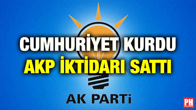 CUMHURİYET KURDU AKP İKTİDARI SATTI