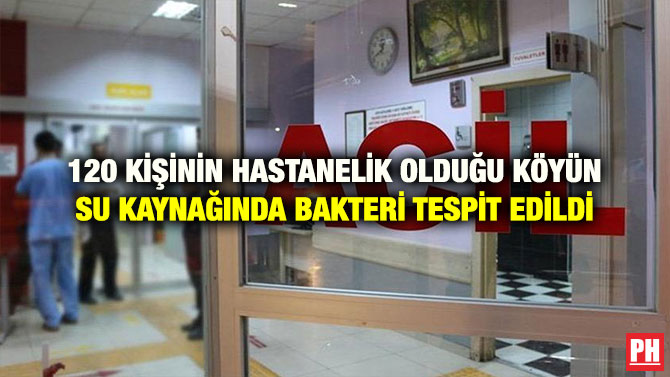 120 KİŞİNİN HASTANELİK OLDUĞU KÖYÜN SU KAYNAĞINDA BAKTERİ TESPİT EDİLDİ