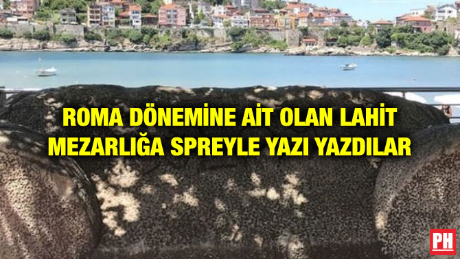 ROMA DÖNEMİNE AİT OLAN LAHİT MEZARLIĞA SPREYLE YAZI YAZDILAR