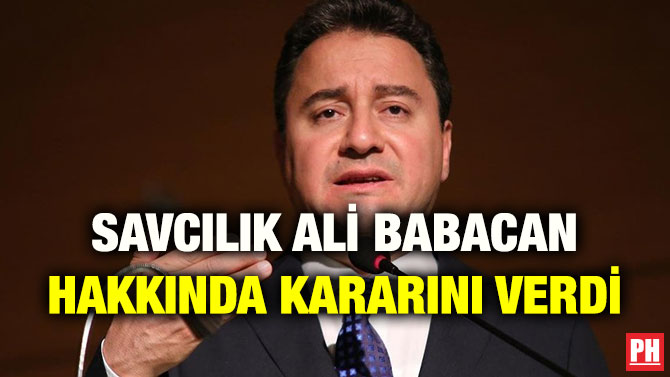 SAVCILIK ALİ BABACAN HAKKINDA KARARINI VERDİ