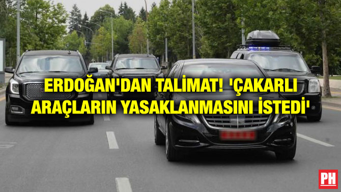 ERDOĞAN’DAN TALİMAT! ‘ÇAKARLI ARAÇLARIN YASAKLANMASINI İSTEDİ’
