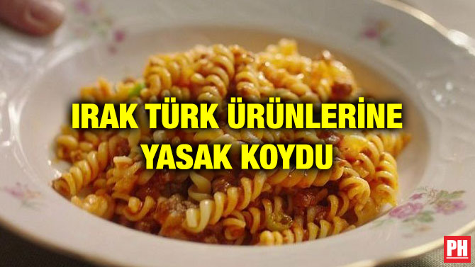 IRAK TÜRK ÜRÜNLERİNE YASAK KOYDU