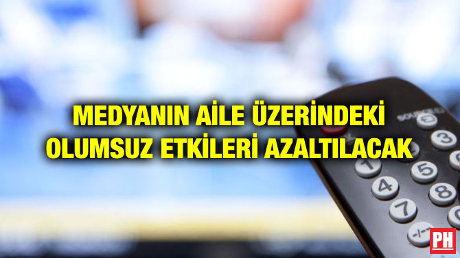 MEDYANIN AİLE ÜZERİNDEKİ OLUMSUZ ETKİLERİ AZALTILACAK