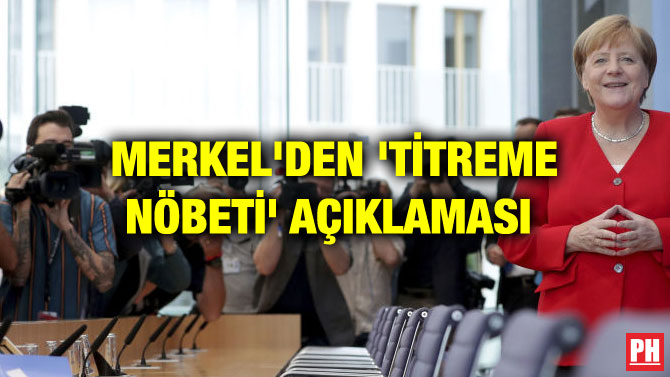 MERKEL’DEN ‘TİTREME NÖBETİ’ AÇIKLAMASI