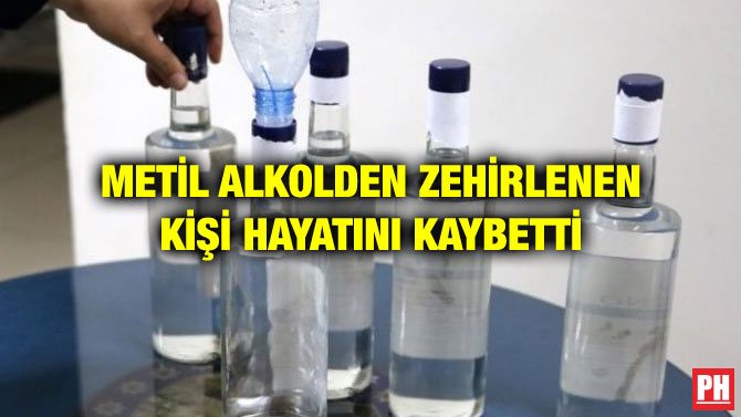 METİL ALKOLDEN ZEHİRLENEN KİŞİ HAYATINI KAYBETTİ