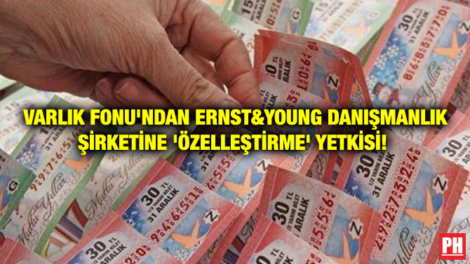 VARLIK FONU’NDAN ERNST&YOUNG DANIŞMANLIK ŞİRKETİNE ‘ÖZELLEŞTİRME’ YETKİSİ!