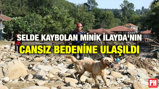 SELDE KAYBOLAN MİNİK İLAYDA’NIN CANSIZ BEDENİNE ULAŞILDI