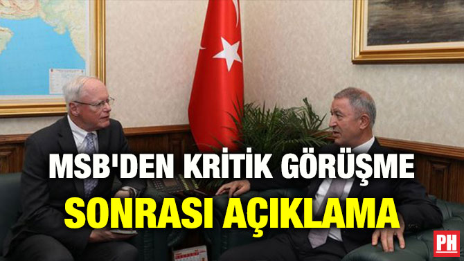 MSB’DEN KRİTİK GÖRÜŞME SONRASI AÇIKLAMA