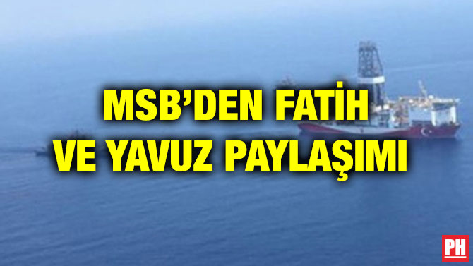 MSB’DEN FATİH VE YAVUZ PAYLAŞIMI