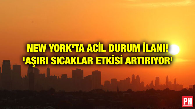 NEW YORK’TA ACİL DURUM İLANI! ‘AŞIRI SICAKLAR ETKİSİ ARTIRIYOR’