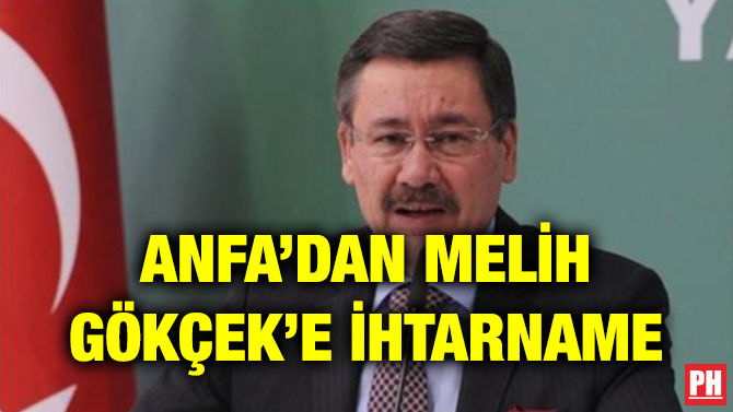 ANFA’DAN MELİH GÖKÇEK’E İHTARNAME