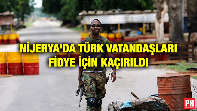 NİJERYA’DA TÜRK VATANDAŞLARI FİDYE İÇİN KAÇIRILDI