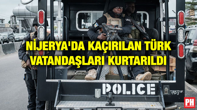 NİJERYA’DA KAÇIRILAN TÜRK VATANDAŞLARI KURTARILDI