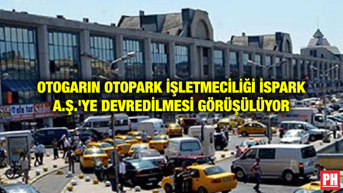 OTOGARIN OTOPARK İŞLETMECİLİĞİ İSPARK A.Ş.’YE DEVREDİLMESİ GÖRÜŞÜLÜYOR