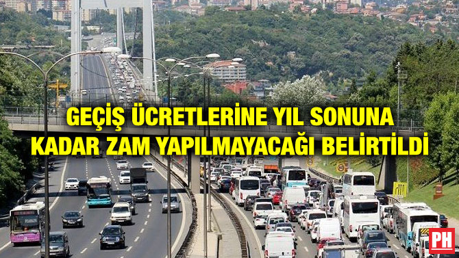 GEÇİŞ ÜCRETLERİNE YIL SONUNA KADAR ZAM YAPILMAYACAĞI BELİRTİLDİ