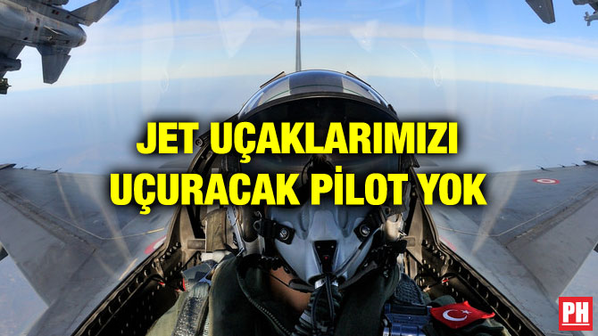 JET UÇAKLARIMIZI UÇURACAK PİLOT YOK