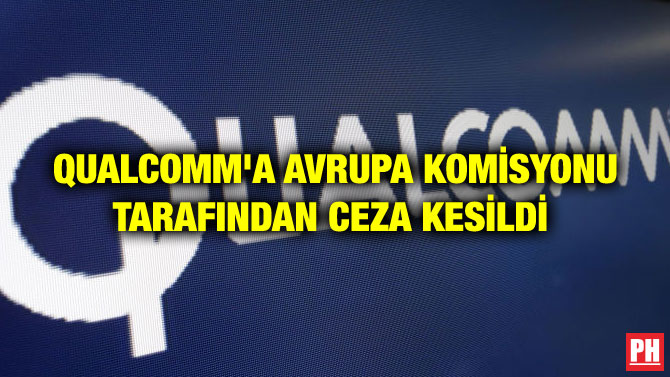 QUALCOMM’A AVRUPA KOMİSYONU TARAFINDAN CEZA KESİLDİ