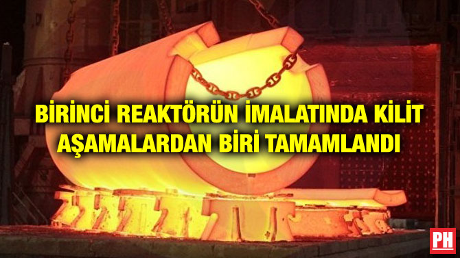 BİRİNCİ REAKTÖRÜN İMALATINDA KİLİT AŞAMALARDAN BİRİ TAMAMLANDI