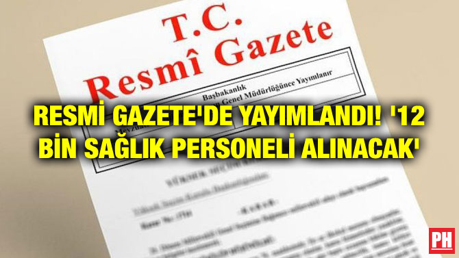 RESMİ GAZETE’DE YAYIMLANDI! ’12 BİN SAĞLIK PERSONELİ ALINACAK’