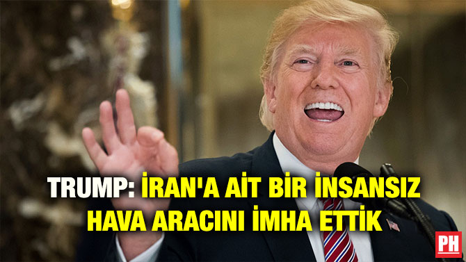TRUMP: İRAN’A AİT BİR İNSANSIZ HAVA ARACINI İMHA ETTİK