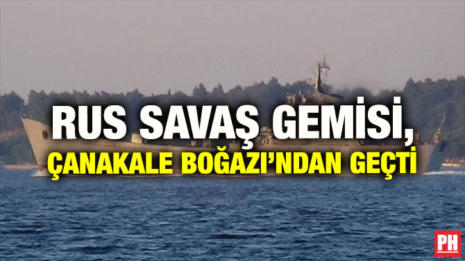 RUS SAVAŞ GEMİSİ, ÇANAKALE BOĞAZI’NDAN GEÇTİ