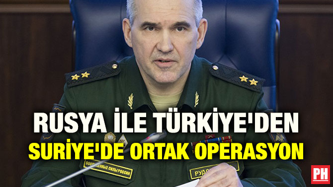 RUSYA İLE TÜRKİYE’DEN SURİYE’DE ORTAK OPERASYON