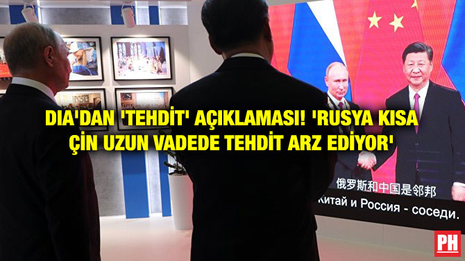 DIA’DAN ‘TEHDİT’ AÇIKLAMASI! ‘RUSYA KISA ÇİN UZUN VADEDE TEHDİT ARZ EDİYOR’