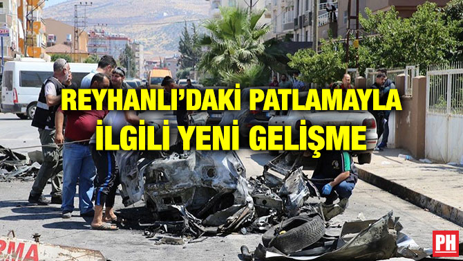 REYHANLI’DAKİ PATLAMAYLA İLGİLİ YENİ GELİŞME