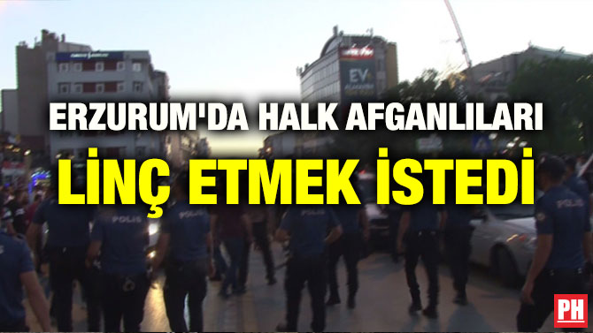 ERZURUM’DA HALK AFGANLILARI LİNÇ ETMEK İSTEDİ