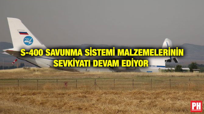 S-400 SAVUNMA SİSTEMİ MALZEMELERİNİN SEVKİYATI DEVAM EDİYOR