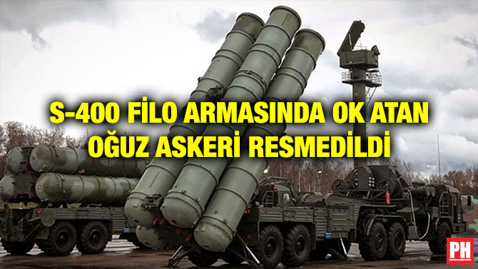 S-400 FİLO ARMASINDA OK ATAN OĞUZ ASKERİ RESMEDİLDİ