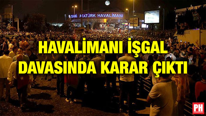 HAVALİMANI İŞGAL DAVASINDA KARAR ÇIKTI