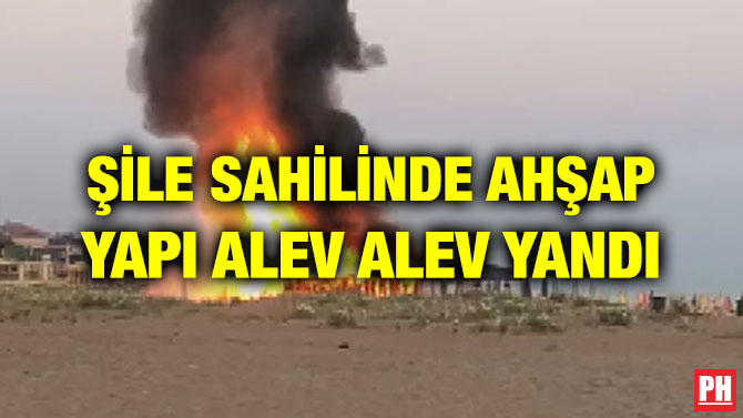 ŞİLE SAHİLİNDE AHŞAP YAPI ALEV ALEV YANDI