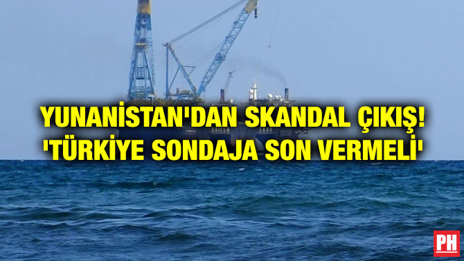 YUNANİSTAN’DAN SKANDAL ÇIKIŞ! ‘TÜRKİYE SONDAJA SON VERMELİ’
