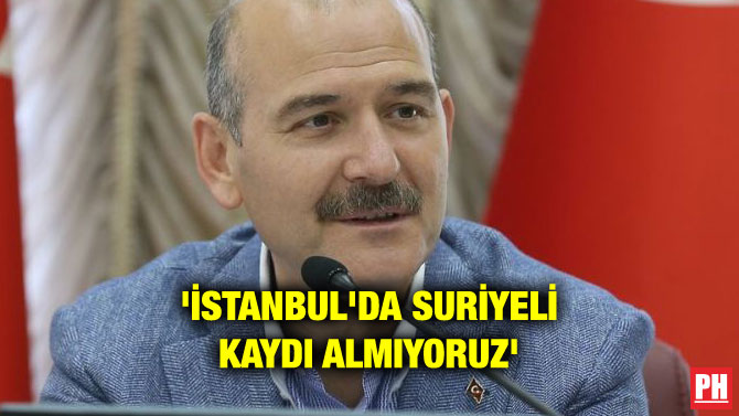 ‘İSTANBUL’DA SURİYELİ KAYDI ALMIYORUZ’