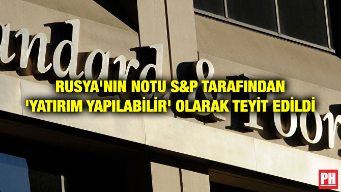 RUSYA’NIN NOTU S&P TARAFINDAN ‘YATIRIM YAPILABİLİR’ OLARAK TEYİT EDİLDİ