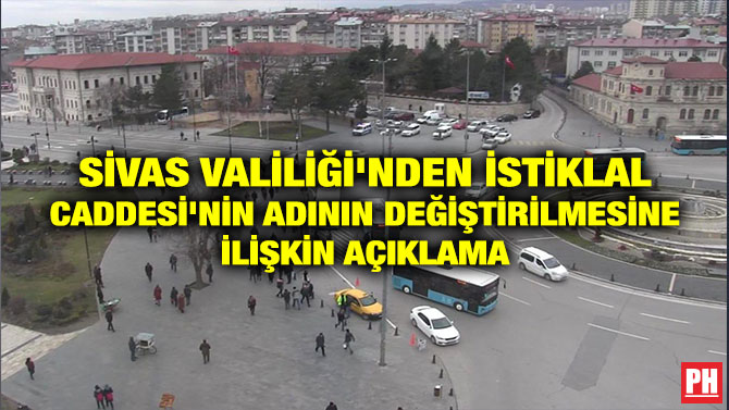 SİVAS VALİLİĞİ’NDEN İSTİKLAL CADDESİ’NİN ADININ DEĞİŞTİRİLMESİNE İLİŞKİN AÇIKLAMA
