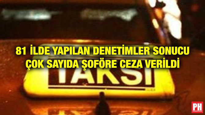 81 İLDE YAPILAN DENETİMLER SONUCU ÇOK SAYIDA ŞOFÖRE CEZA VERİLDİ