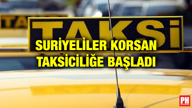SURİYELİLER KORSAN TAKSİCİLİĞE BAŞLADI