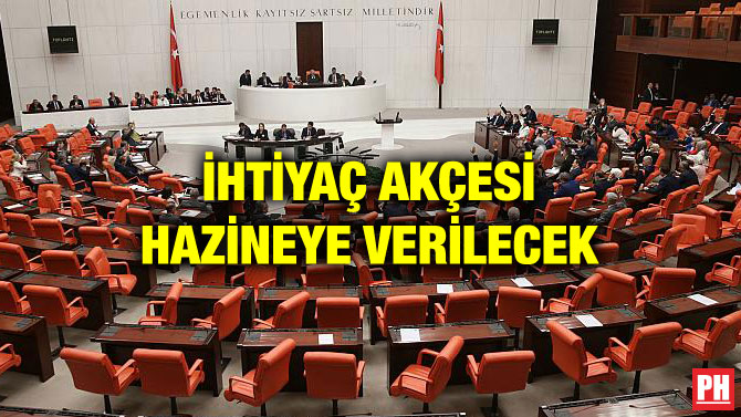 İHTİYAÇ AKÇESİ HAZİNEYE VERİLECEK