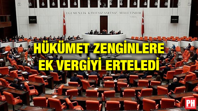 HÜKÜMET ZENGİNLERE EK VERGİYİ ERTELEDİ