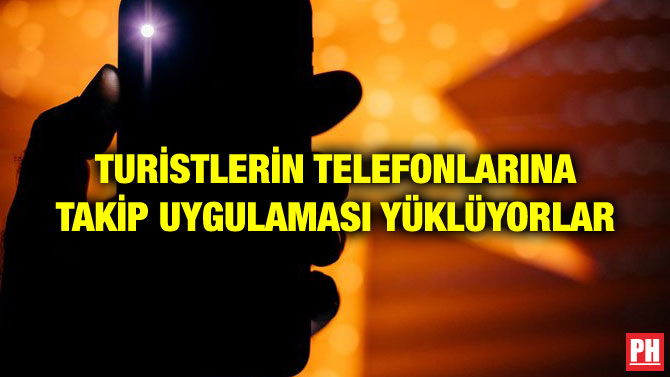 TURİSTLERİN TELEFONLARINA TAKİP UYGULAMASI YÜKLÜYORLAR