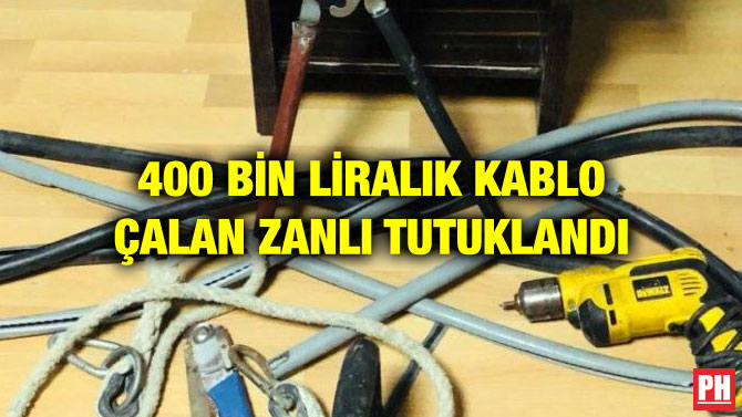 400 BİN LİRALIK KABLO ÇALAN ZANLI TUTUKLANDI