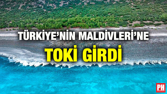 TÜRKİYE’NİN MALDİVLERİ’NE TOKİ GİRDİ