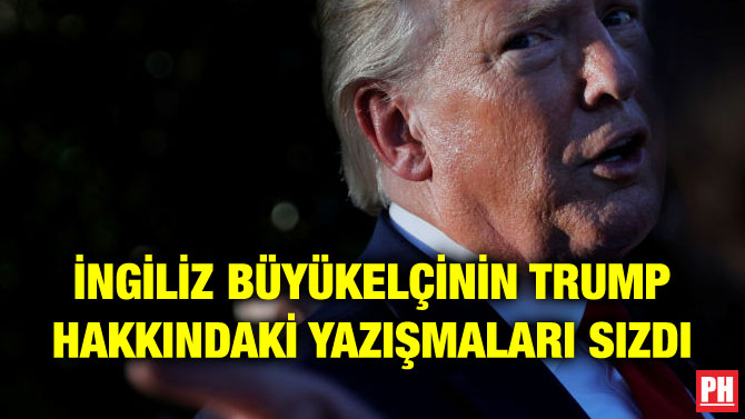 İNGİLİZ BÜYÜKELÇİNİN TRUMP HAKKINDAKİ YAZIŞMALARI SIZDI