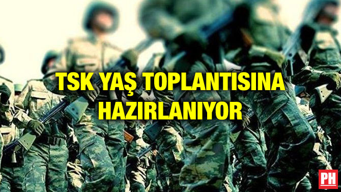 TSK YAŞ TOPLANTISINA HAZIRLANIYOR