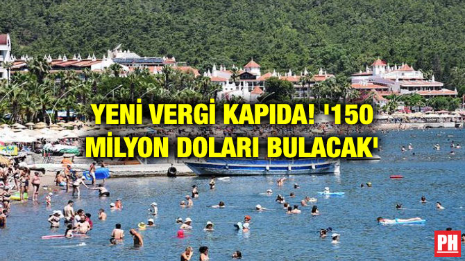 YENİ VERGİ KAPIDA! ‘150 MİLYON DOLARI BULACAK’