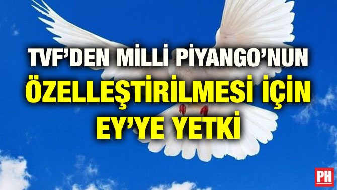 TVF’DEN MİLLİ PİYANGO’NUN ÖZELLEŞTİRİLMESİ İÇİN EY’YE YETKİ