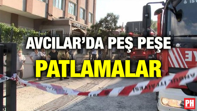 AVCILAR’DA PEŞ PEŞE PATLAMALAR