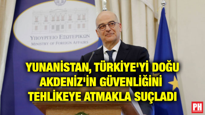 YUNANİSTAN, TÜRKİYE’Yİ DOĞU AKDENİZ’İN GÜVENLİĞİNİ TEHLİKEYE ATMAKLA SUÇLADI